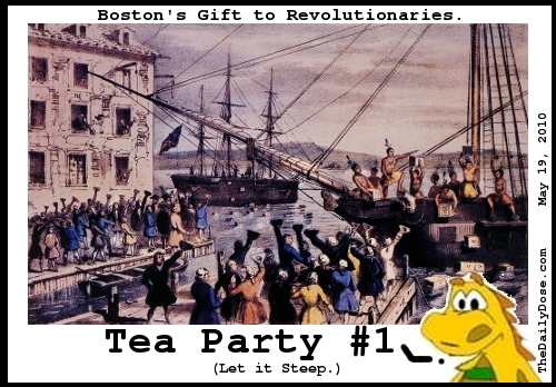 Boston's Gift to 
Revolutionaries. Tea Party #1. (Let it Steep.) TheDailyDose.com .