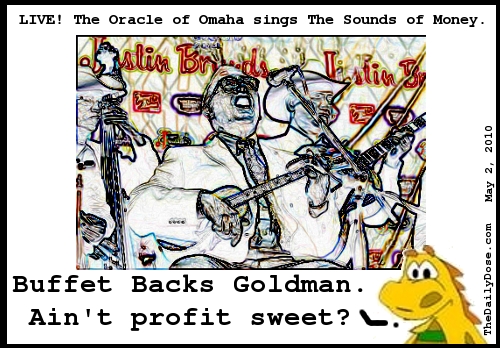 The Oracle from Omaha 
sings praises of Goldman Sachs to the Sounds of Money. TheDailyDose.com .